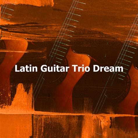 Latin Guitar Trio Dream Album By Latin Guitar Trio Spotify