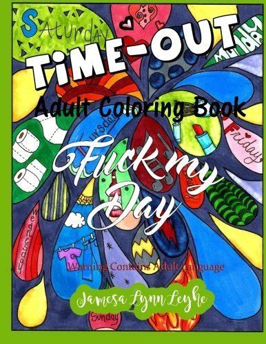 Fuck My Day Time Out Coloring Book By Jamesa Lynn Leyhe Goodreads