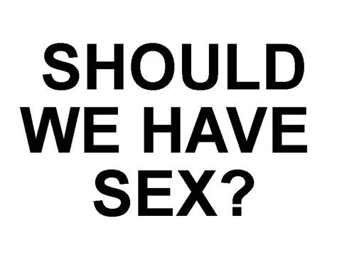 should we have sex