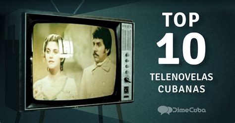 Las 16 Telenovelas Cubanas Más Recordadas De Todos Los Tiempos