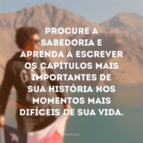 51 Frases De Sabedoria Para Aprender Mais Sobre A Vida