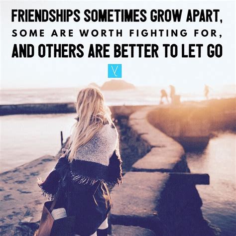 Friendships Sometimes Grow Apart Some Are Worth Figting For And Others