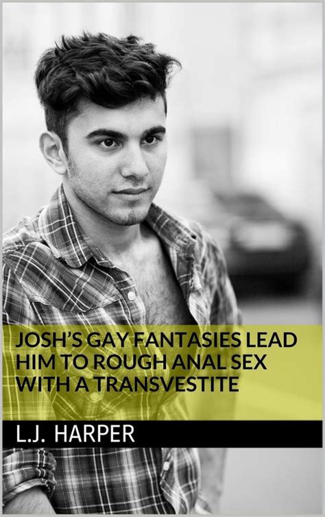 josh s gay fantasies lead him to rough anal sex with a transvestite ebook l j
