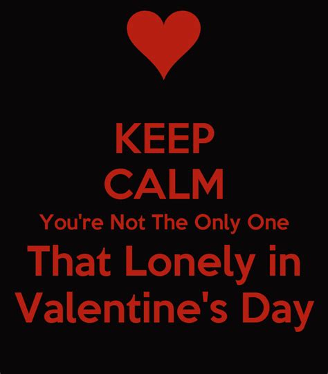 Keep Calm Youre Not The Only One That Lonely In Valentines Day Poster