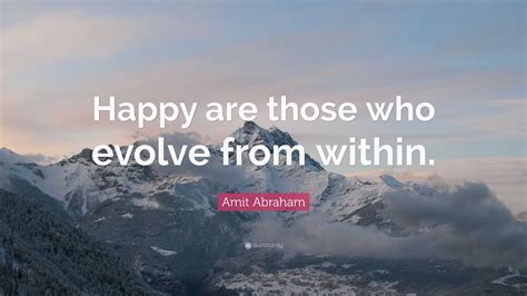 Amit Abraham Quote “happy Are Those Who Evolve From Within”