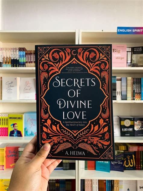 Secrets Of Divine Love A Spiritual Journey Into The Heart Of Islam By