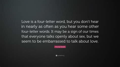Thomas Sowell Quote “love Is A Four Letter Word But You Dont Hear In Nearly As Often As You