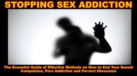 Stopping Sex Addiction Effective Guide Porn Compulsion Pervert Obsession Sexual Youtube