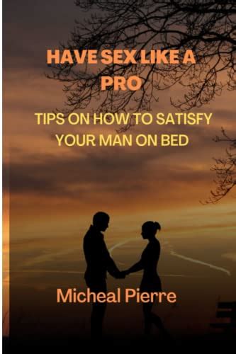 Have Sex Like A Pro Tips On How To Satisfy Your Man On Bed By Michael Pierre Goodreads