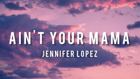 Jennifer Lopez Aint Your Mama Lyrics We Used To Be Crazy In Love