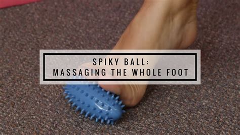 Spiky Ball Massage For The Whole Foot Youtube