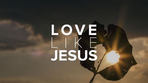 Ways To Love Others Like Jesus Immanuel Conrad Ministries