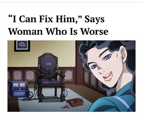 I Can Fix Him Says Woman Who Is Worse Meme I Can Fix Him Says Woman Who Is Worse Know