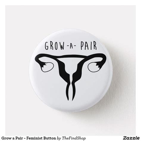 Grow A Pair Feminist Button Zazzle Feminism Art Feminist Art Feminist