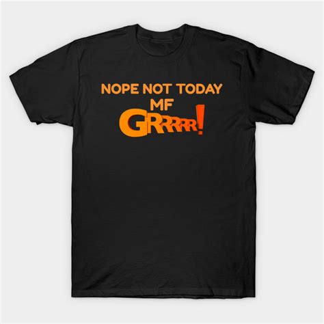 Nope Not Today Motherfucker Nope Not Today Funny T Shirt Teepublic