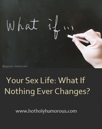 Your Sex Life What If Nothing Ever Changes Hot Holy Humorous