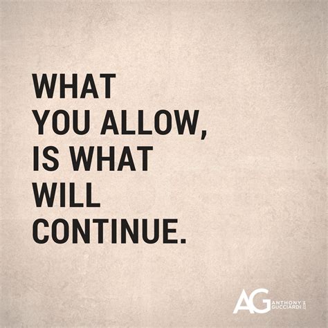 What You Allow Is What Will Continue Ag Quote Great Quotes Happy