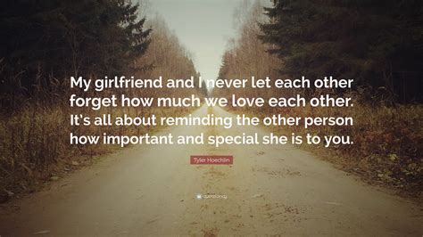Tyler Hoechlin Quote “my Girlfriend And I Never Let Each Other Forget
