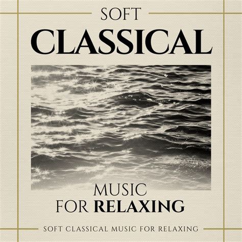 Soft Classical Music For Relaxing Compilation By Various Artists