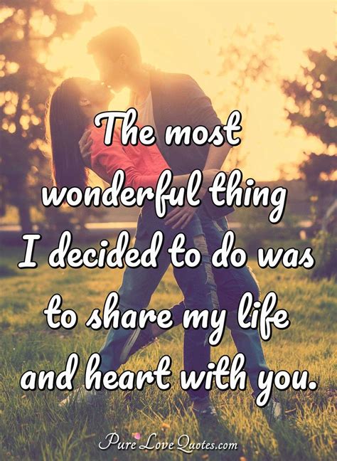 The Most Wonderful Thing I Decided To Do Was To Share My Life And Heart