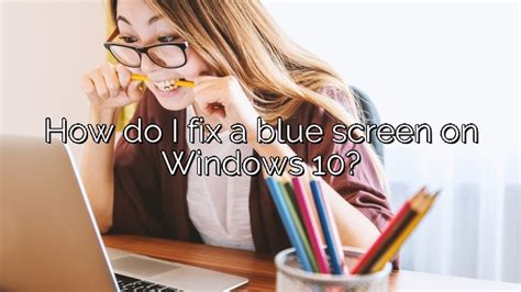 How Do I Fix A Blue Screen On Windows 10 Depot Catalog