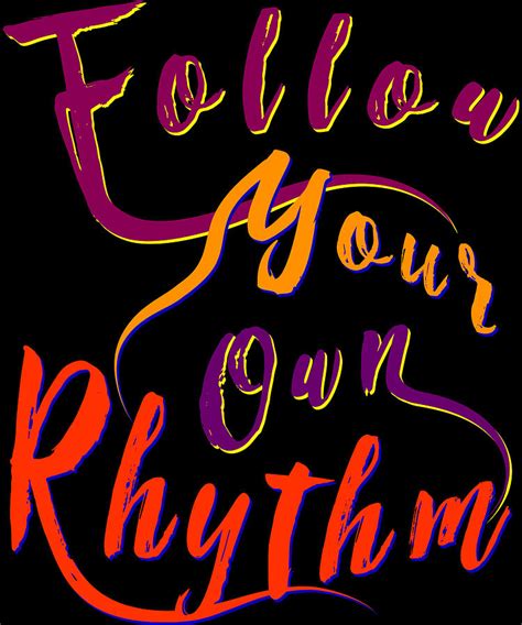 Follow Your Own Rhythm Bry Digital Art By Gxp Design