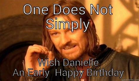 Happy Early Birthday Danielle Quickmeme
