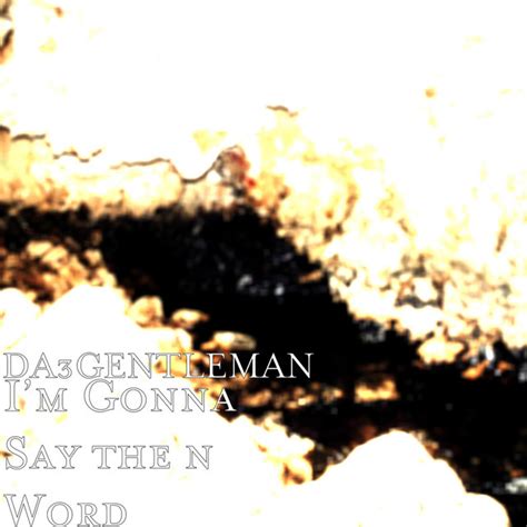 Im Gonna Say The N Word Single By Da3gentleman Spotify
