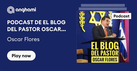 Podcast De El Blog Del Pastor Oscar Flores Listen On Anghami