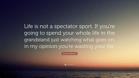 Jackie Robinson Quote Life Is Not A Spectator Sport If Youre Going To Spend Your Whole Life