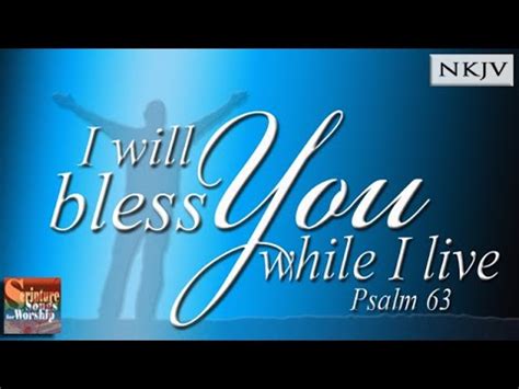 To worship you i live. Psalm 63:1-5 Song (NKJV) "I Will Bless You While I Live ...