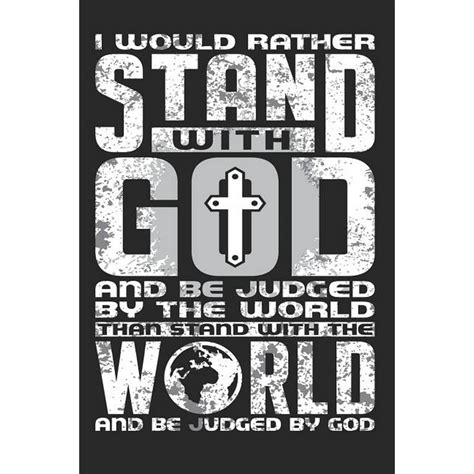 I Would Rather Stand With God And Be Judged By The World Than Stand