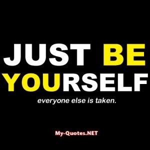Just keep being true to yourself, if you're passionate about something go for it. Be Yourself Funny Quotes. QuotesGram