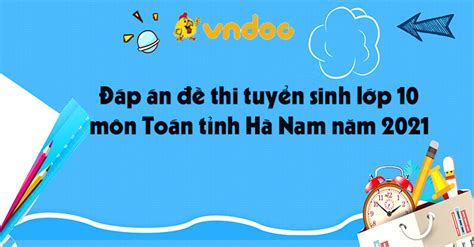 Để xem được điểm, các bạn thực hiện theo các bước sau đây: Đáp án đề thi tuyển sinh lớp 10 môn Toán Hà Nam năm 2021 ...