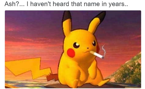 ash i haven t heard that name in years i haven t heard that name in years know your meme