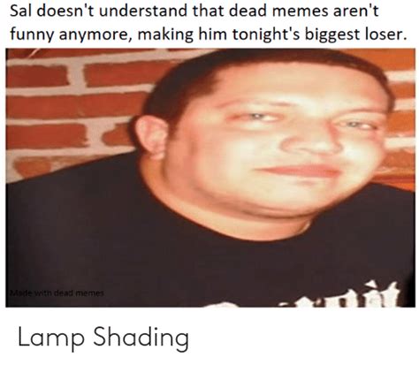 Sal Doesn T Understand That Dead Memes Aren T Funny Anymore Making Him Tonight S Biggest Loser