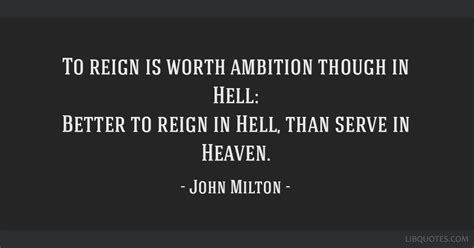 To Reign Is Worth Ambition Though In Hell Better To Reign