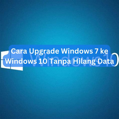 Cara Upgrade Windows 7 Ke Windows 10 Tanpa Hilang Data