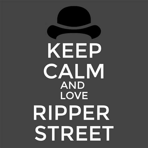 Keep Calm And Love Ripper Street Ripper Street Keep Calm And Love
