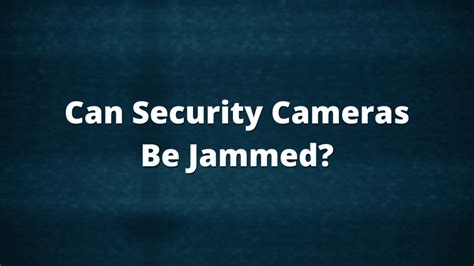 Can Security Cameras Be Jammed Serious Home Security