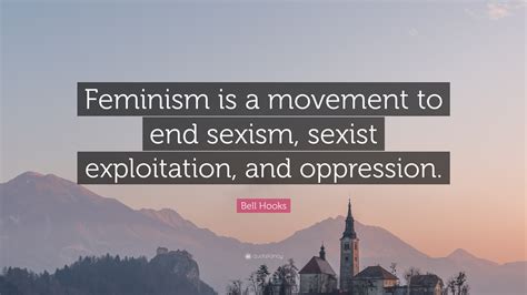 Bell Hooks Quote “feminism Is A Movement To End Sexism Sexist Exploitation And Oppression ”
