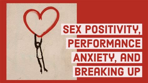 Sex Positivity Performance Anxiety And Breaking Up Youtube