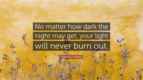Jeanette Leblanc Quote No Matter How Dark The Night May Get Your