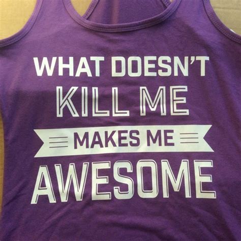 What Doesnt Kill Me Makes Me Awesome Shirt