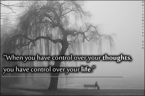 When You Have Control Over Your Thoughts You Have Control Over Your