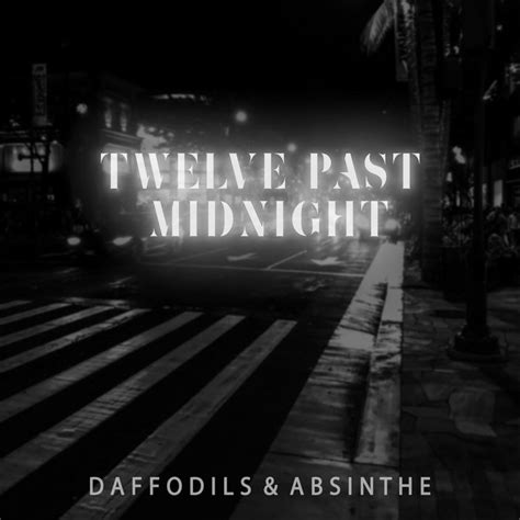Daffodils And Absinthe Twelve Past Midnight