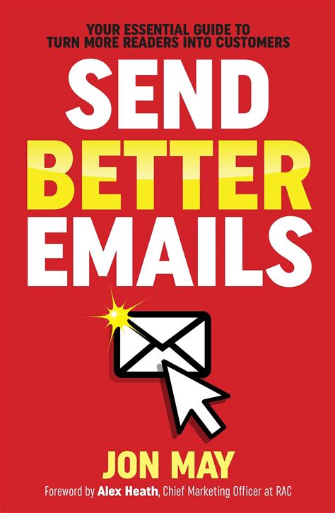 Send Better Emails Your Essential Guide To Turn More Readers Into Customers By Jon May Goodreads