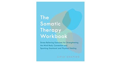 The Somatic Therapy Workbook Stress Relieving Exercises For Strengthening The Mind Body