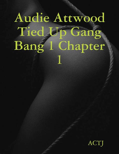 Audie Attwood Tied Up Gang Bang 1 Chapter 1 By Actj Goodreads