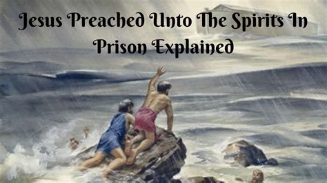 Jesus Preached Unto The Spirits In Prison Explained 1 Peter 318 20